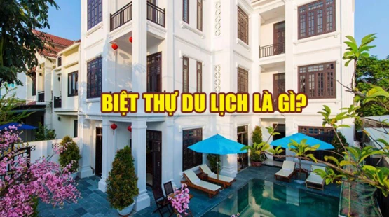 Biệt thự du lịch là gì? Đặc điểm của biệt thự du lịch