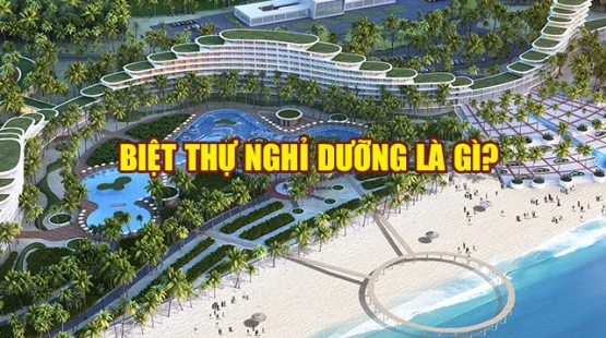 Biệt thự nghỉ dưỡng là gì? Lợi thế của biệt thự nghỉ dưỡng