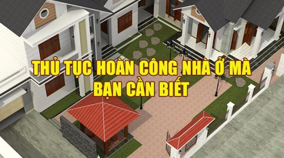 Thủ tục hoàn công nhà ở và quy trình thực hiện